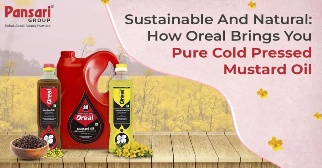 Sustainable and Natural: How Oreal Brings You Pure Cold Pressed Mustard Oil