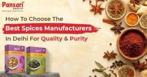 How to Choose the Best Spices Manufacturers in Delhi for Quality & Purity